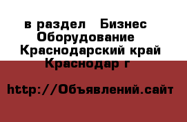  в раздел : Бизнес » Оборудование . Краснодарский край,Краснодар г.